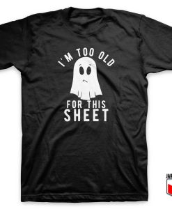 Im Too Old For This Sheet T Shirt 247x300 - Shop Unique Graphic Cool Shirt Designs