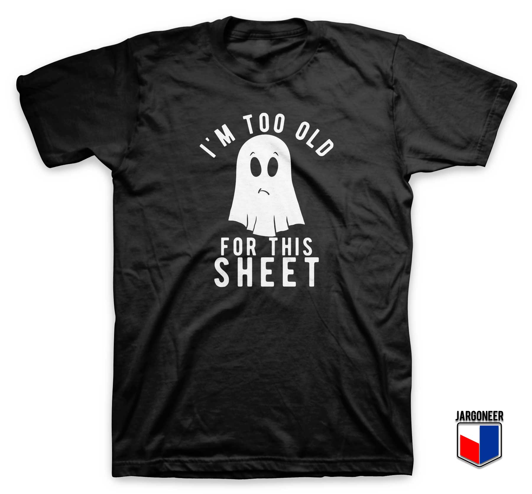 Im Too Old For This Sheet T Shirt - Shop Unique Graphic Cool Shirt Designs
