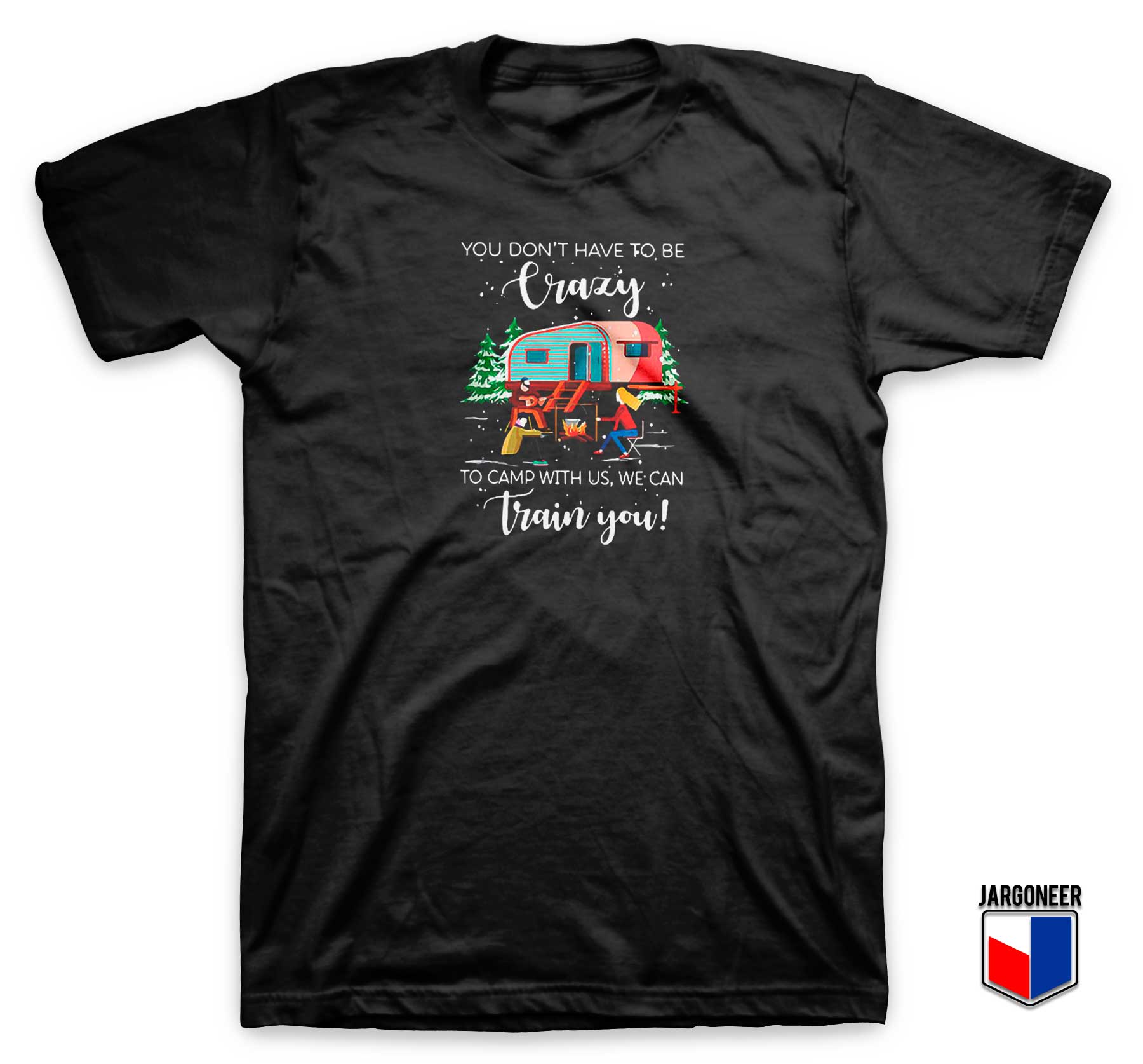 To Camp With Us We can Train You T Shirt - Shop Unique Graphic Cool Shirt Designs