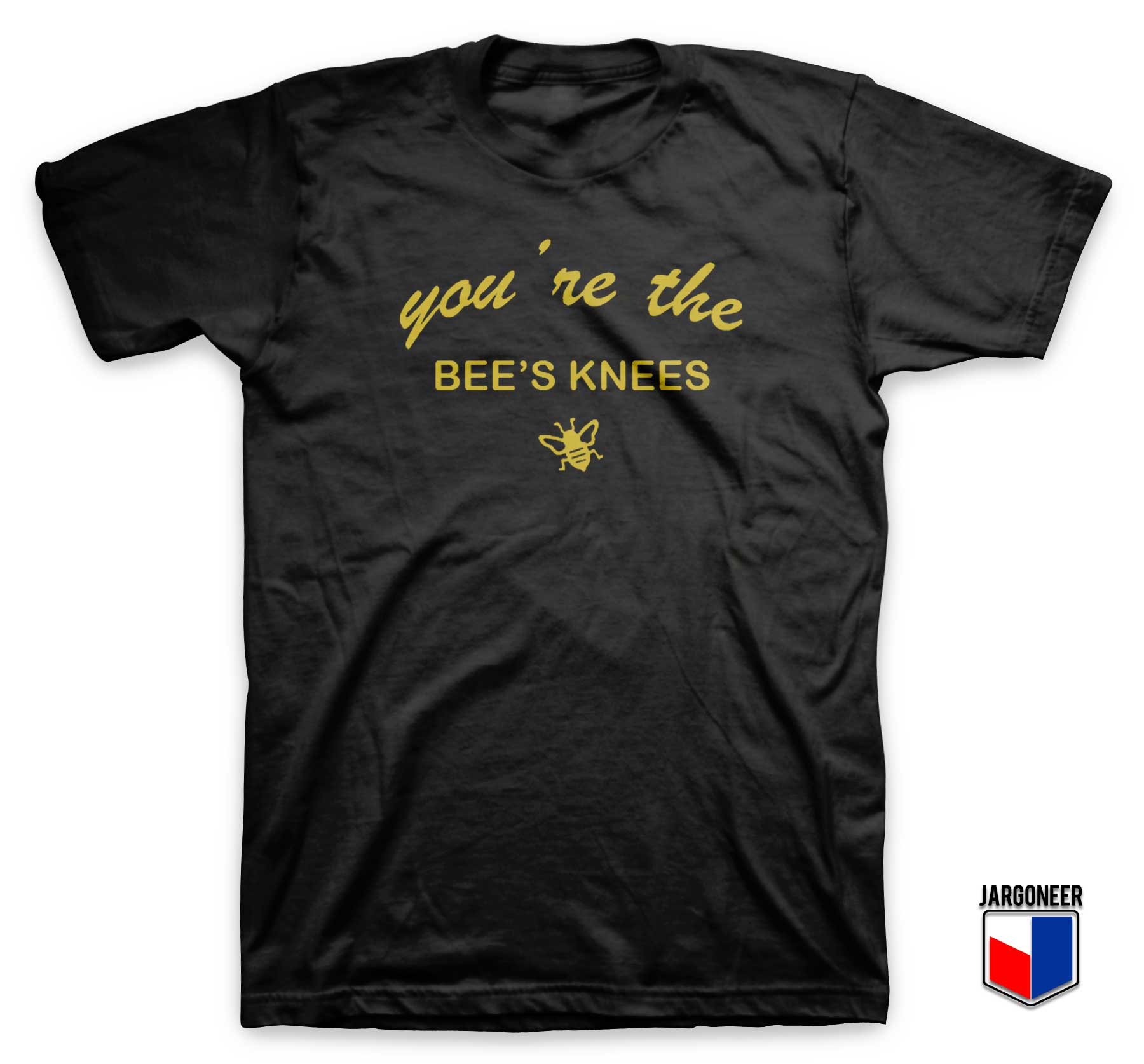 Youre The Bees Knees T Shirt - Shop Unique Graphic Cool Shirt Designs