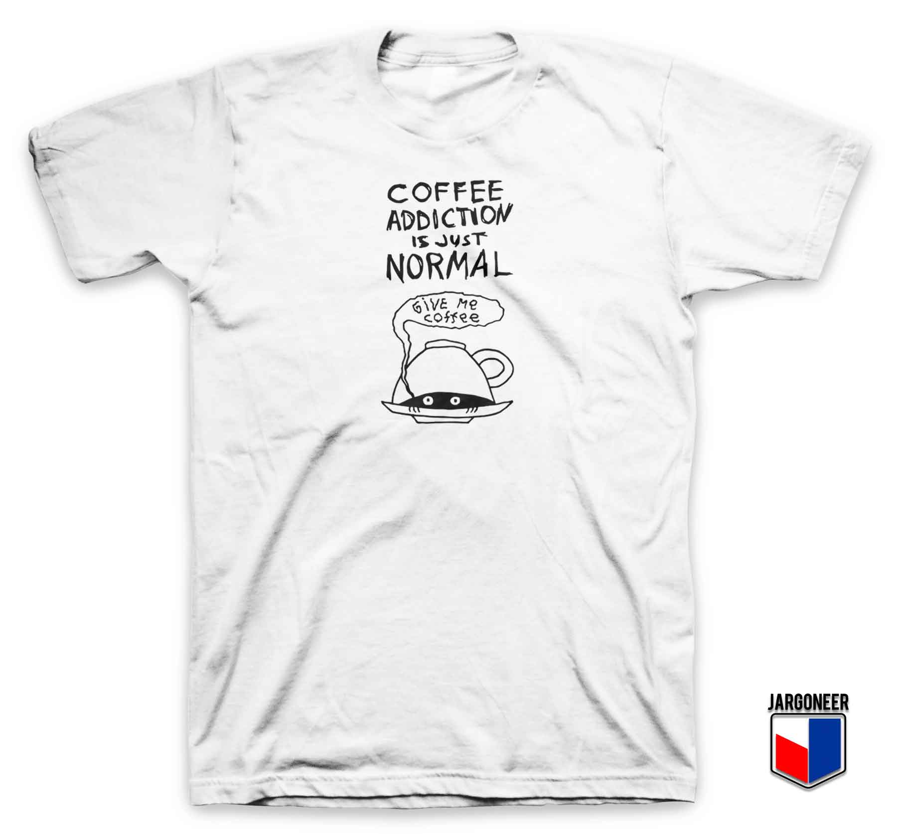 Coffee Addiction T Shirt - Shop Unique Graphic Cool Shirt Designs