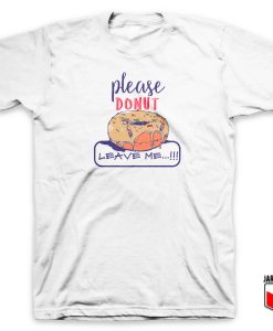 Please Donut Leave Me T Shirt 247x300 - Shop Unique Graphic Cool Shirt Designs