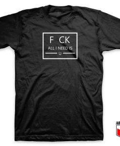 Fuck All I Need Is You T Shirt 247x300 - Shop Unique Graphic Cool Shirt Designs