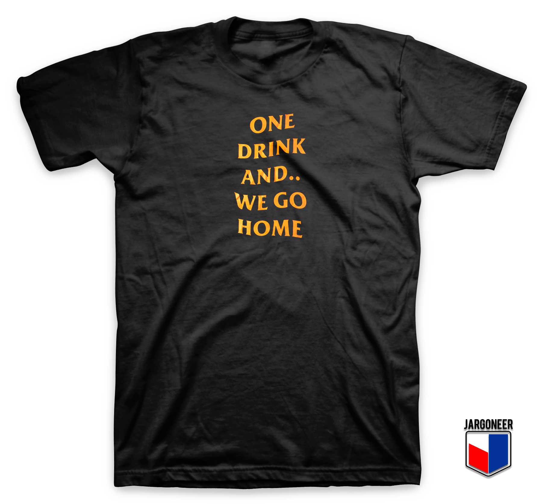 One Drink And We Go Home T shirt - Shop Unique Graphic Cool Shirt Designs