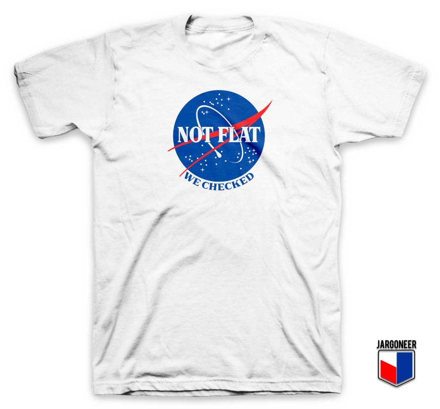 Not Flat We Checked NASA T Shirt