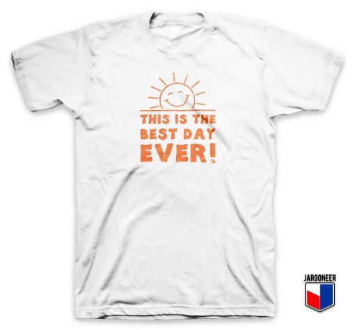 This Is The Best Day Ever T Shirt