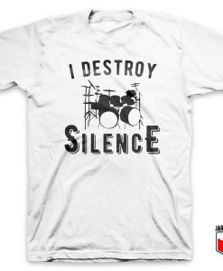 I Destroy Silence T Shirt