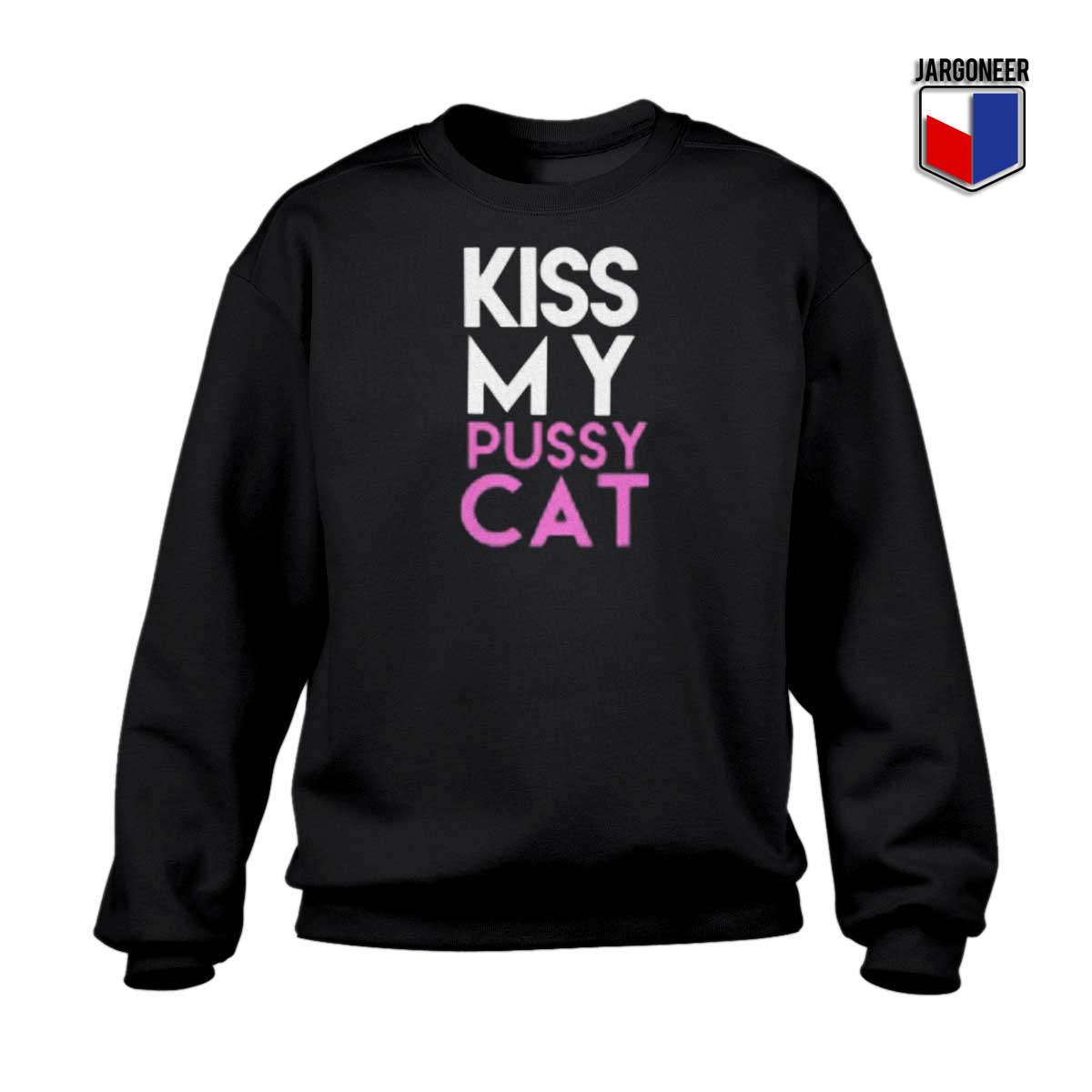 Kiss My Pussy Cat Sweatshirt - Shop Unique Graphic Cool Shirt Designs
