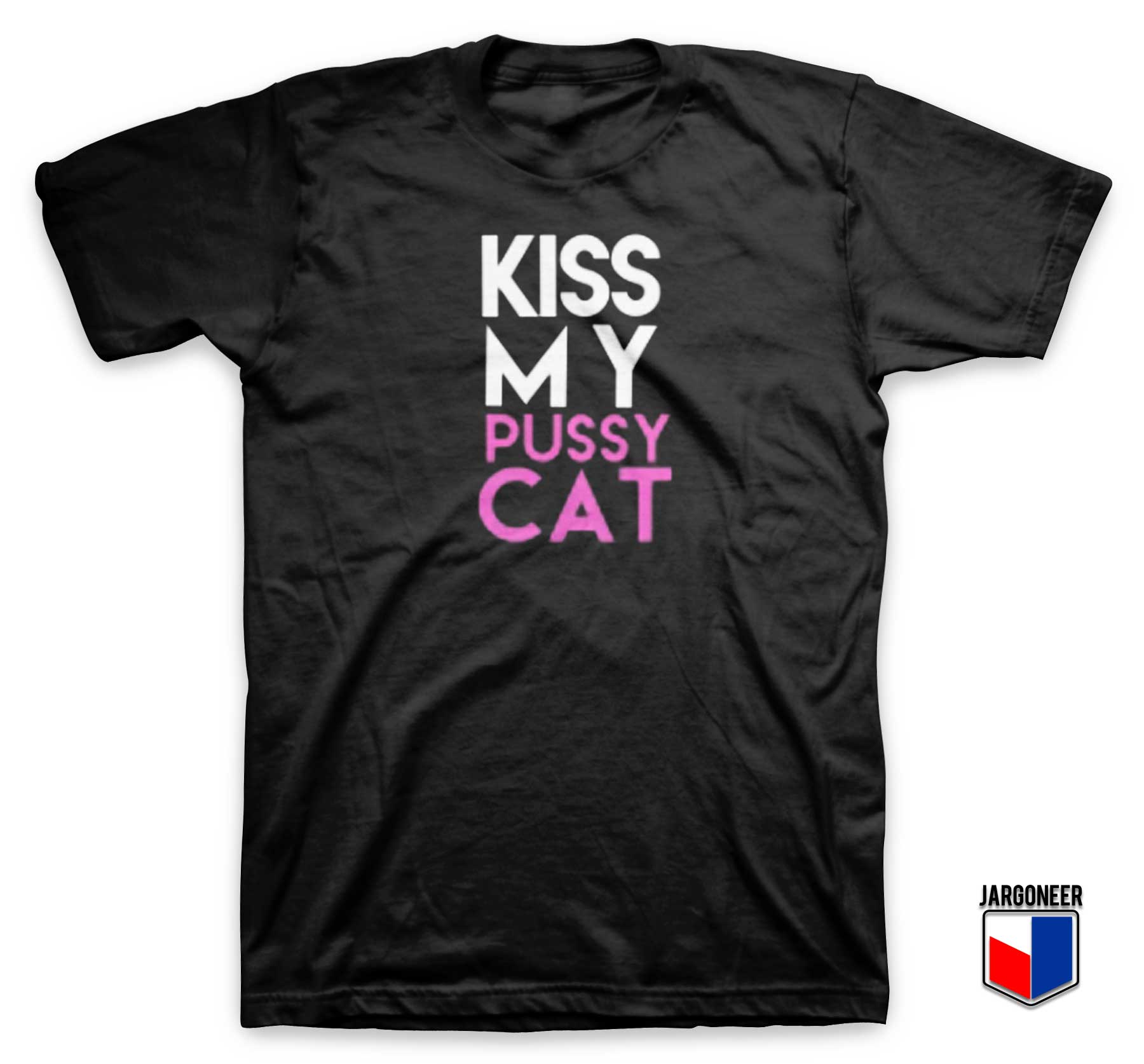 Kiss My Pussy Cat T Shirt - Shop Unique Graphic Cool Shirt Designs