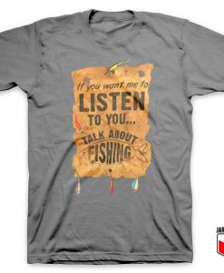 Listen Talk About Fishing T Shirt