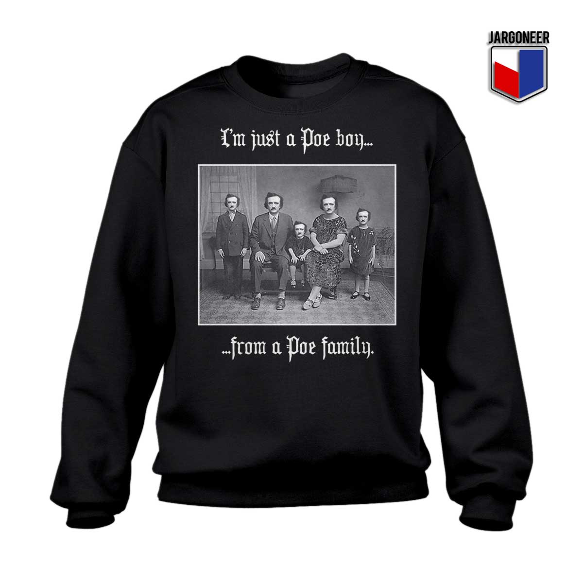 Im Just A Poe Boy From a Poe Family Sweatshirt - Shop Unique Graphic Cool Shirt Designs