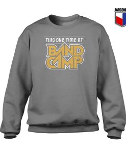 This One Time At Band Camp Sweatshirt