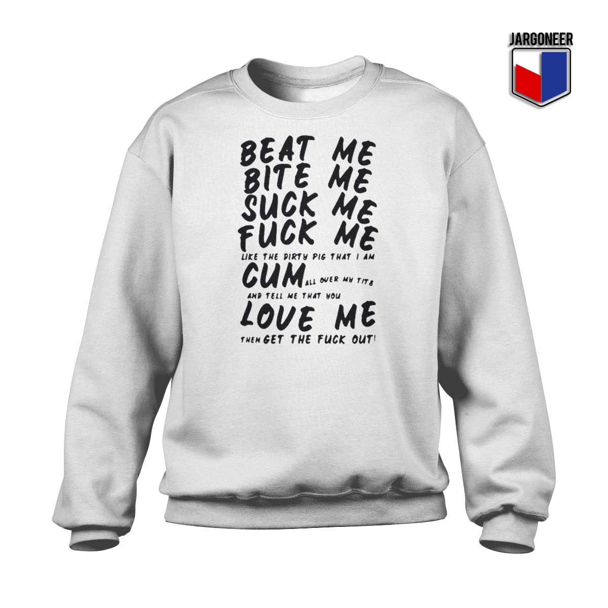 Beat Me Bite Me Suck Me Fuck Me Sweatshirt - Shop Unique Graphic Cool Shirt Designs