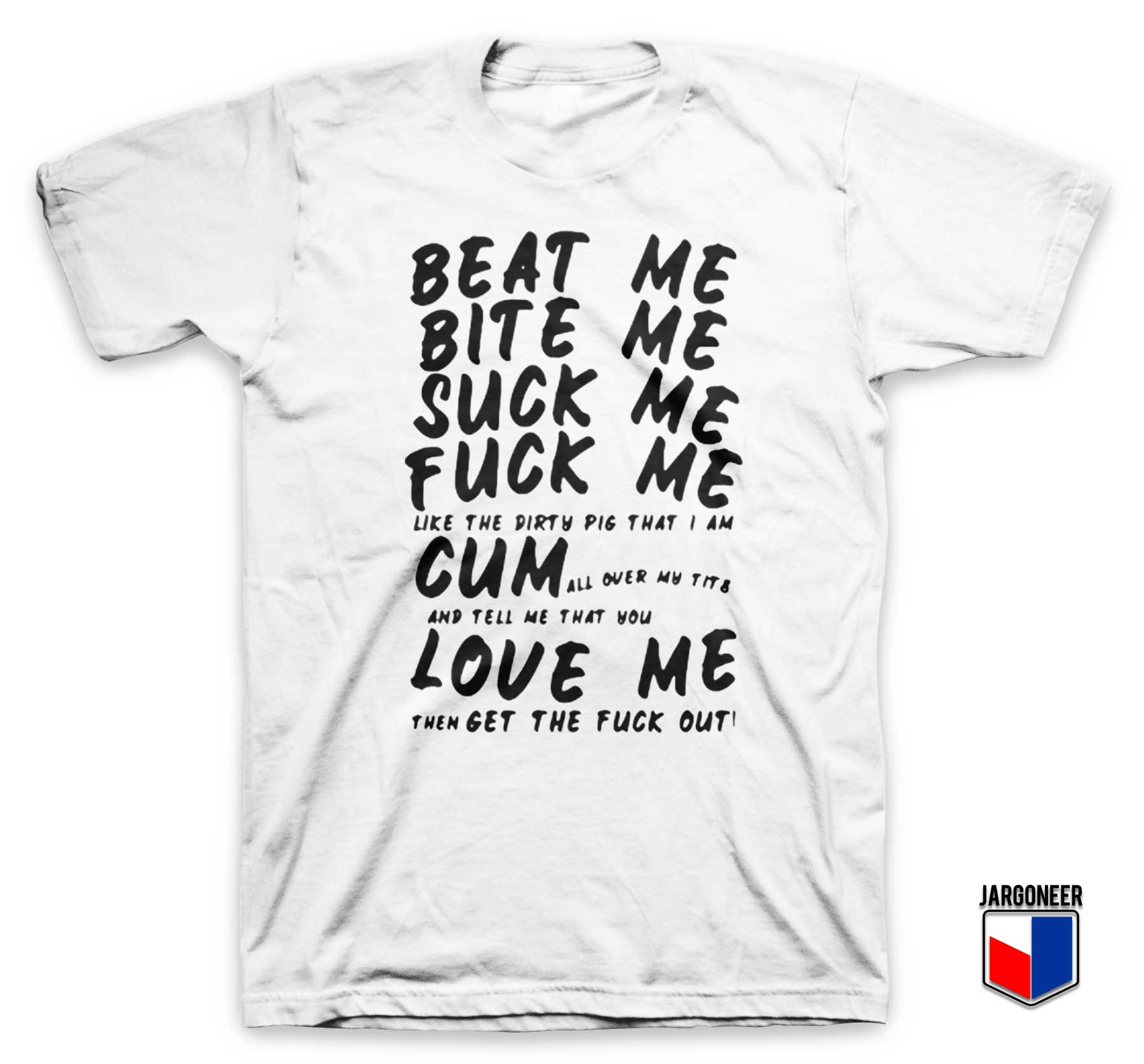Beat Me Bite Me Suck Me Fuck Me T Shirt - Shop Unique Graphic Cool Shirt Designs