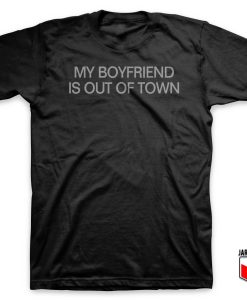 My Boyfriend Is Out Of Town T Shirt