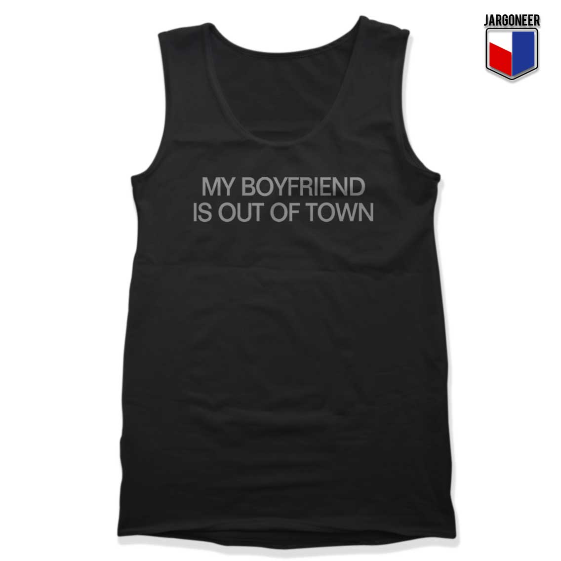 My Boyfriend Is Out Of Town Tank Top - Shop Unique Graphic Cool Shirt Designs