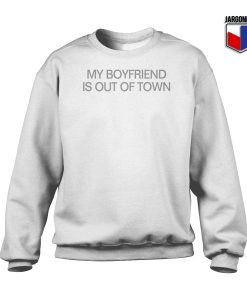 My Boyfriend Is Out Of Town Sweatshirt
