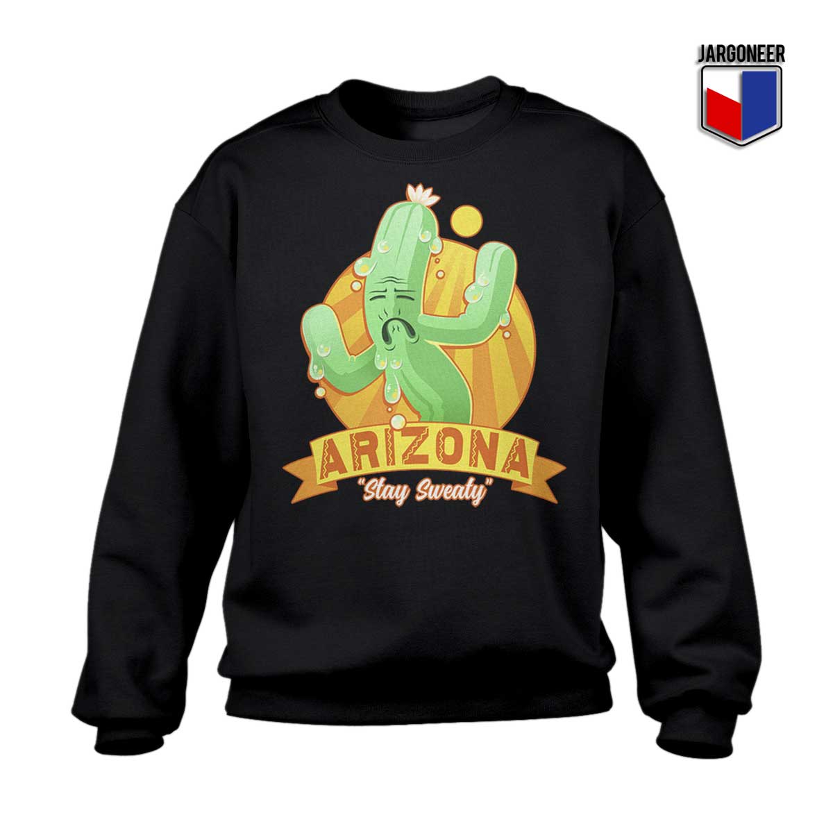 Arizona Stay Sweaty Sweatshirt - Shop Unique Graphic Cool Shirt Designs
