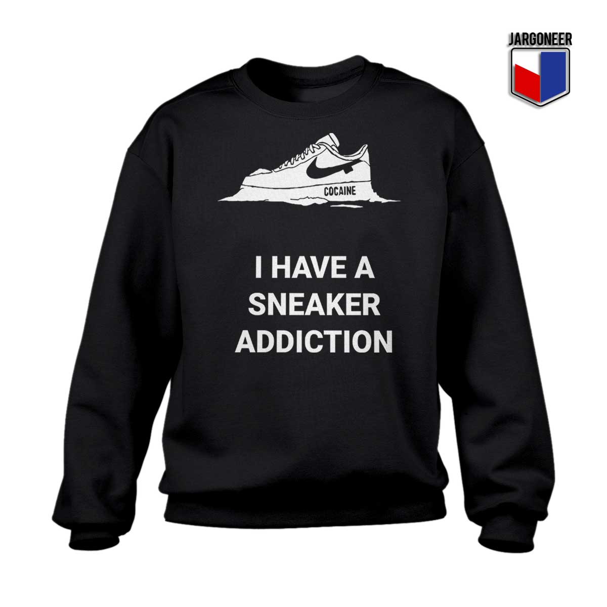 I Have A Sneaker Addiction Sweatshirt - Shop Unique Graphic Cool Shirt Designs