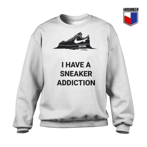 I Have A Sneaker Addiction Sweatshirt