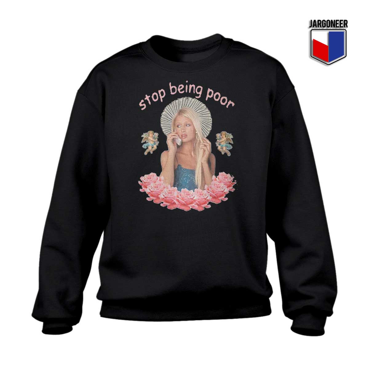 Paris Hilton Stop Being Poor Sweatshirt - Shop Unique Graphic Cool Shirt Designs