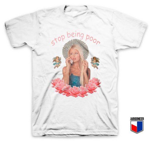 Paris Hilton Stop Being Poor T Shirt