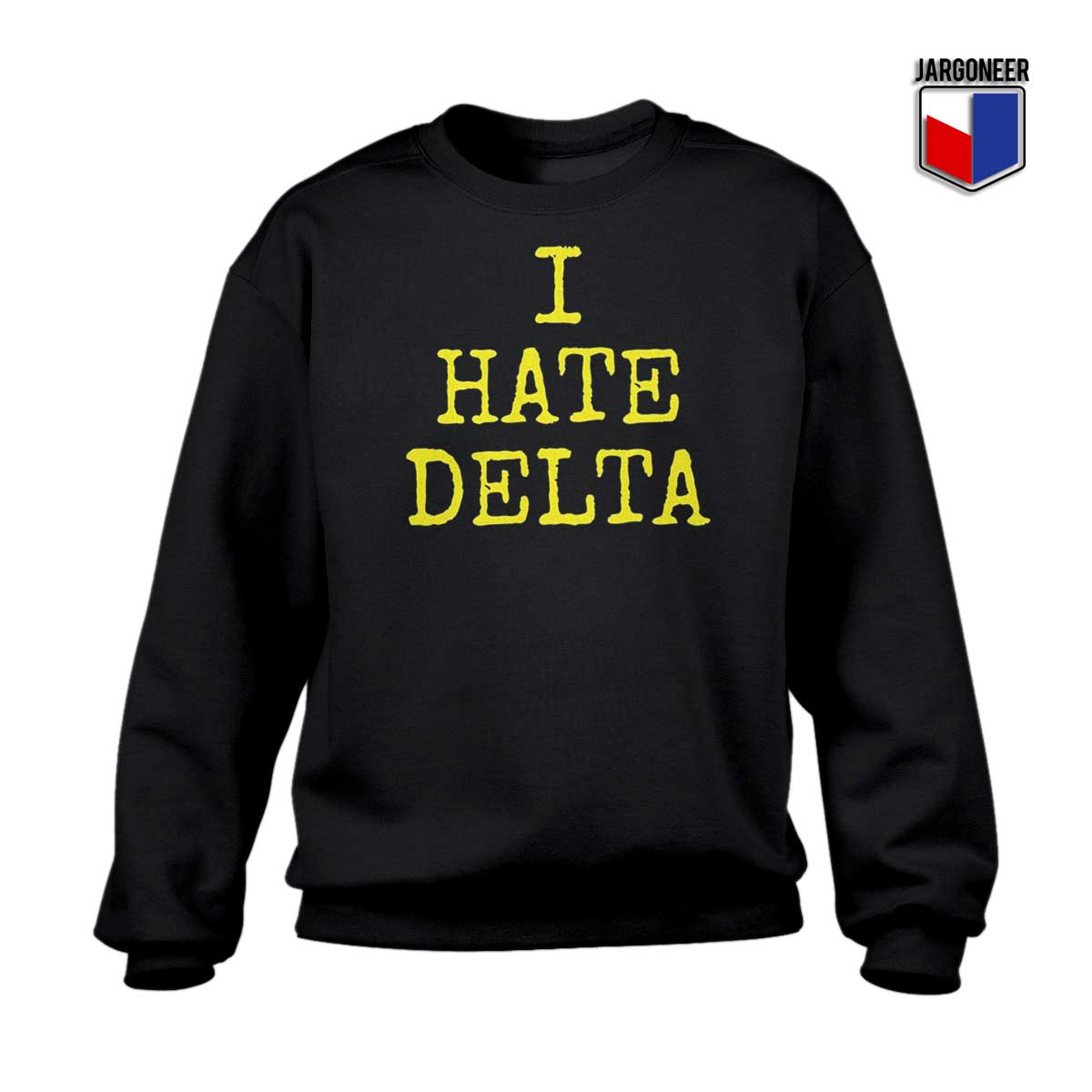 I hate Delta Sweatshirt - Shop Unique Graphic Cool Shirt Designs