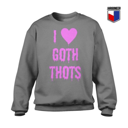 I love Goth Thots Sweatshirt
