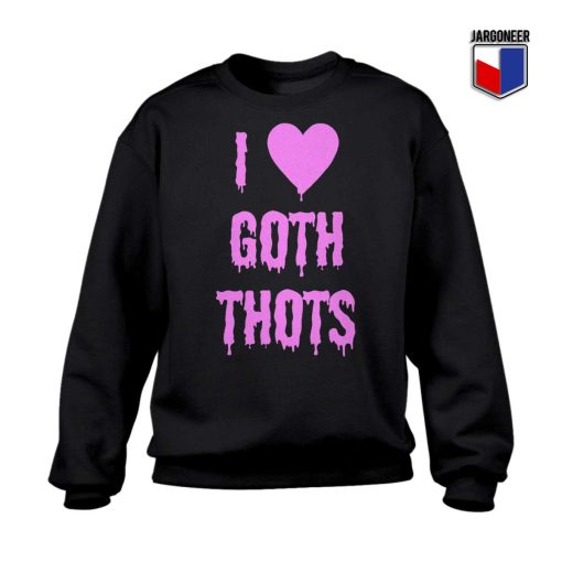 I love Goth Thots Sweatshirt