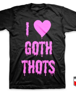 I love Goth Thots T Shirt