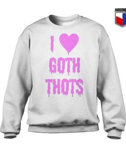 I love Goth Thots White Sweatshirt 247x300 - Shop Unique Graphic Cool Shirt Designs