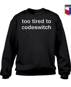 Too Tired to Codeswitch Sweatshirt