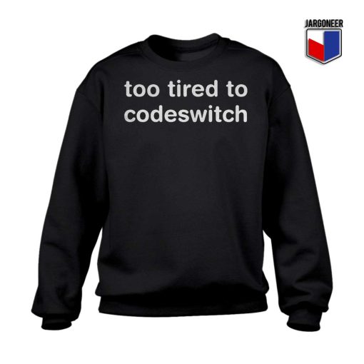 Too Tired to Codeswitch Sweatshirt