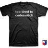 Too Tired to Codeswitch T Shirt