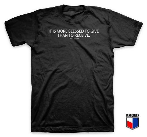 More Blessed To Give Than To Receive T Shirt