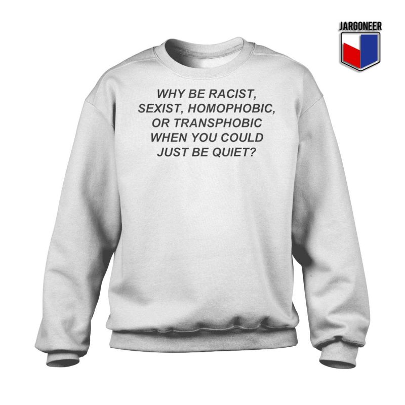 Why-be-Racist-Sexist-Homophobic-Sweatshirt