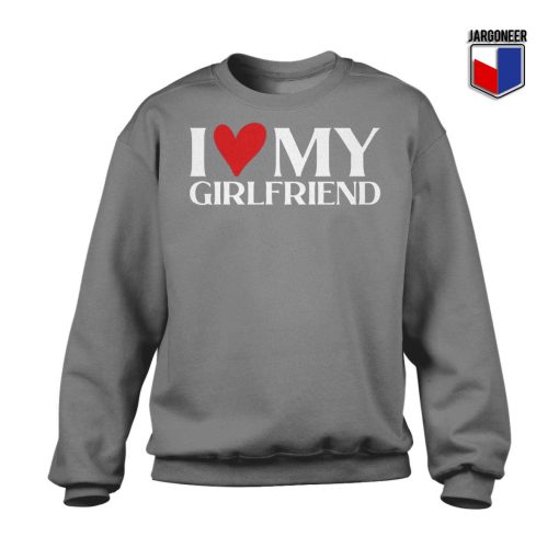 I Love My Girlfriend Sweatshirt