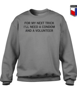 For My Next Trick I'll Need A Condom And A Volunteer Sweatshirt