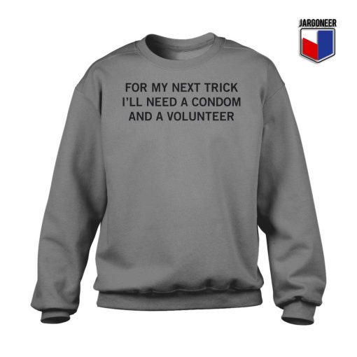 For My Next Trick I'll Need A Condom And A Volunteer Sweatshirt