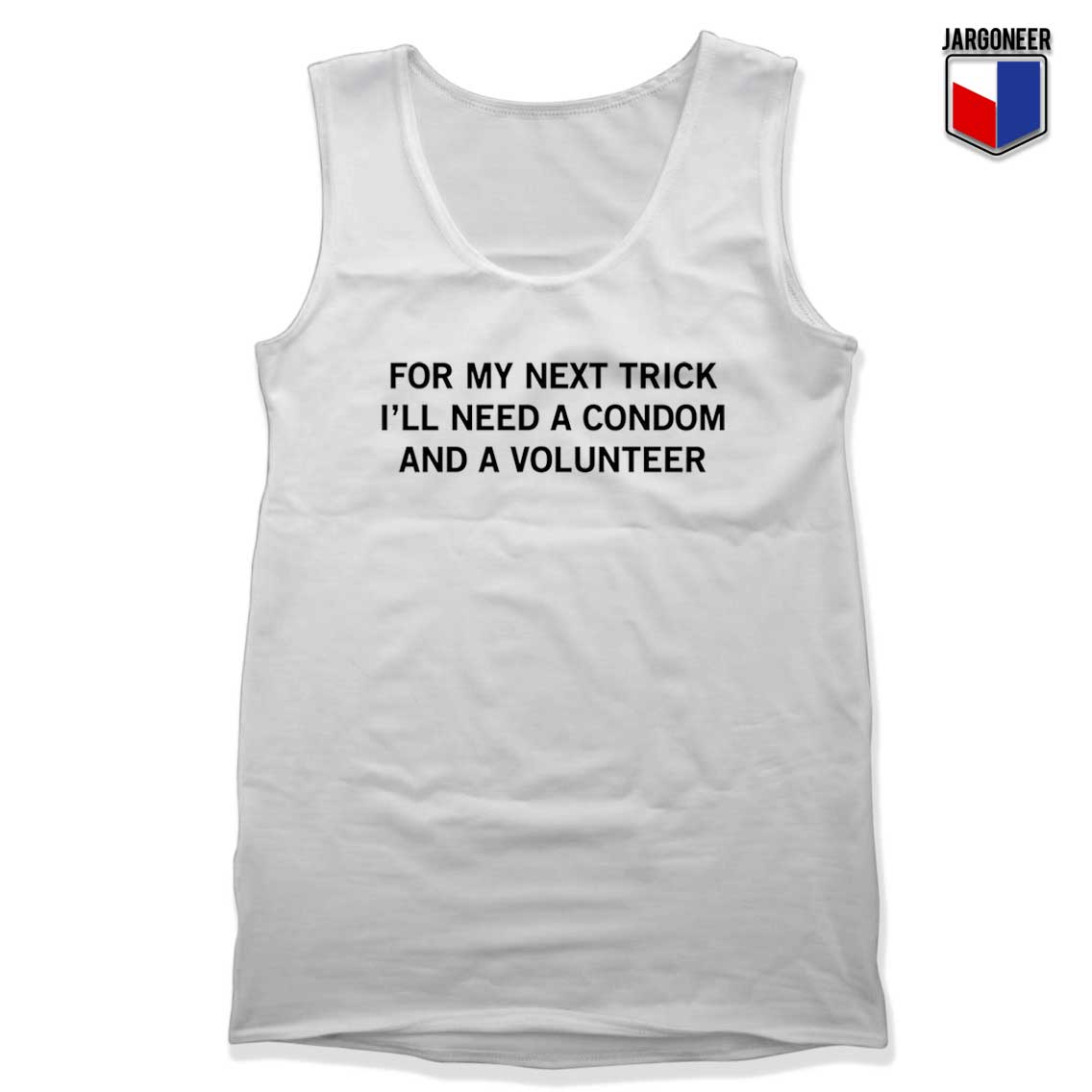 For My Next Trick Ill Need A Condom And A Volunteer Tank Top - Shop Unique Graphic Cool Shirt Designs