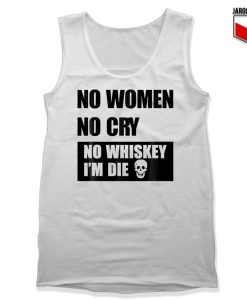 No Women No Cry No Whiskey Im Die White Tank Top 247x300 - Shop Unique Graphic Cool Shirt Designs