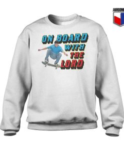 On Board With The Lord White Sweatshirt 247x300 - Shop Unique Graphic Cool Shirt Designs