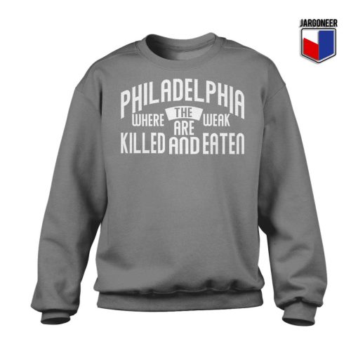 PHILADELPHIA WHERE THE WEAK Sweatshirt