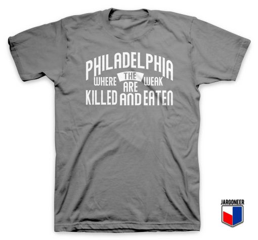 PHILADELPHIA WHERE THE WEAK T Shirt