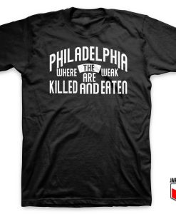 PHILADELPHIA WHERE THE WEAK ARE KILLED AND EATEN T Shirt 247x300 - Shop Unique Graphic Cool Shirt Designs