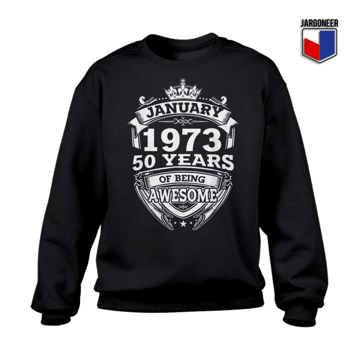 January 1973 50 Years Of Being Awesome Sweatshirt - Shop Unique Graphic Cool Shirt Designs